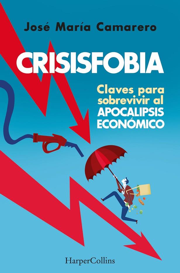 CRISISFOBIA : CLAVES PARA SOBREVIVIR AL APOCALIPSIS ECONÓMICO | 9788491398769 | MARÍA CAMARERO, JOSÉ