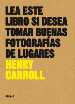 LEA ESTE LIBRO SI DESEA TOMAR BUENAS FOTOGRAFIAS DE LUGARES | 9788416965137 | CARROLL, HENRY