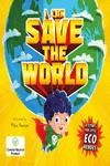 I CAN SAVE THE WORLD : A STORY FOR LITTLE ECO HEROES | 9781800222731