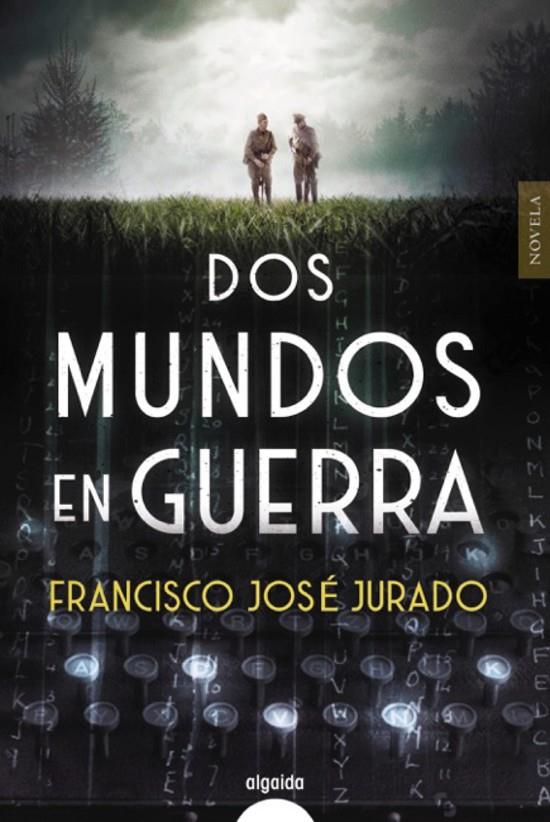 DOS MUNDOS EN GUERRA | 9788491893226 | JURADO, FRANCISCO JOSE