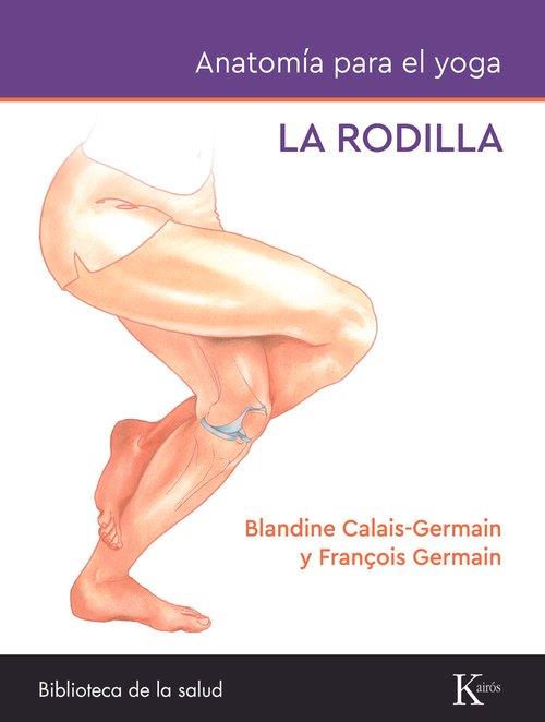 ANATOMÍA PARA EL YOGA : LA RODILLA | 9788411212434 | CALAIS-GERMAIN, BLANDINE ; GERMAIN, FRANÇOIS