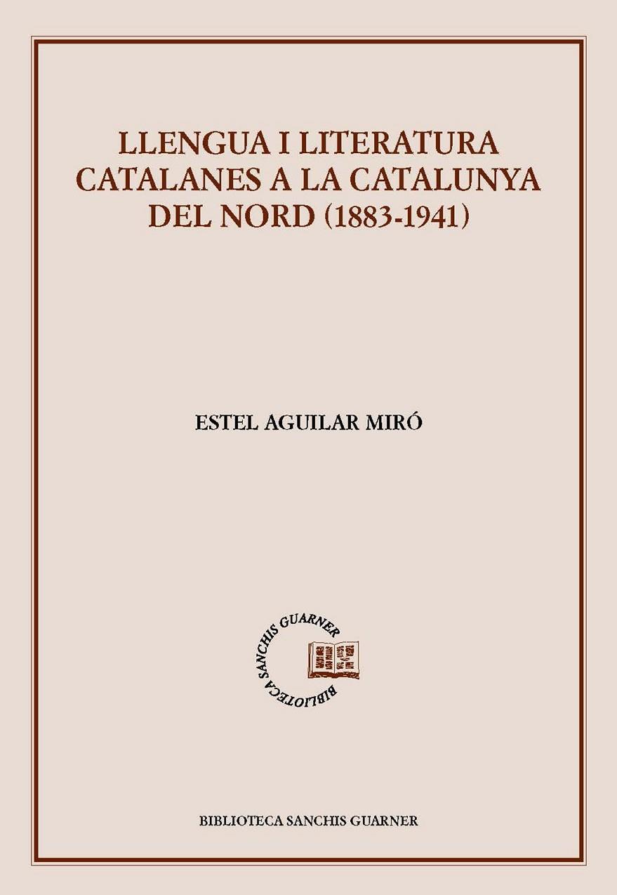 LLENGUA I LITERATURA CATALANES A LA CATALUNYA DEL NORD (1883-1941) | 9788491913115 | AGUILAR MIRÓ, ESTEL